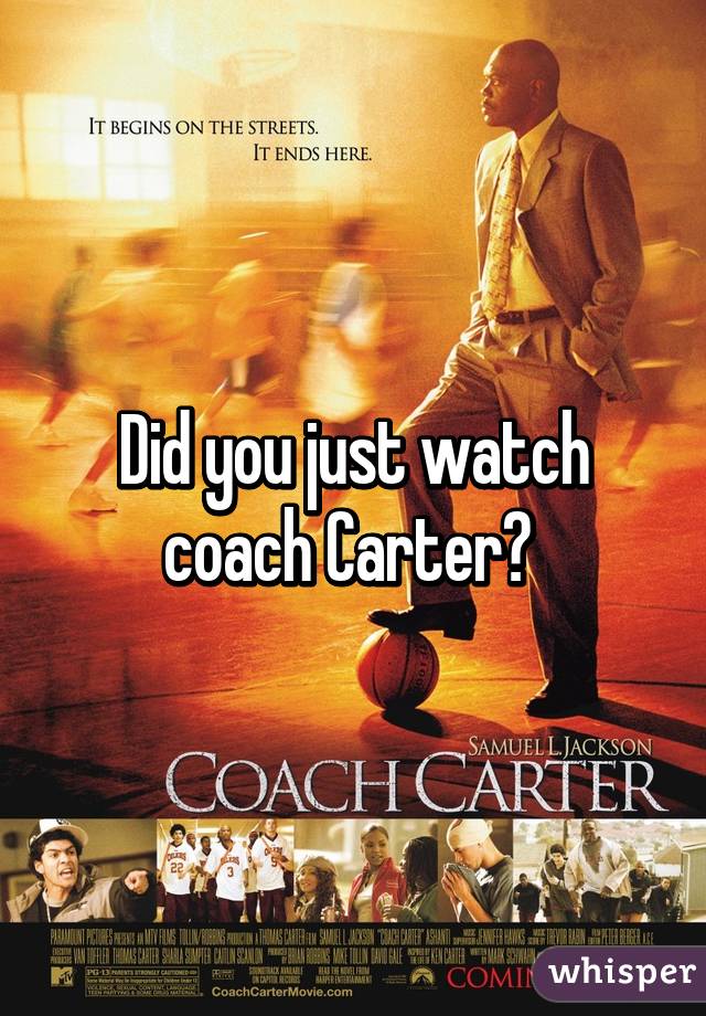 Did you just watch coach Carter? 