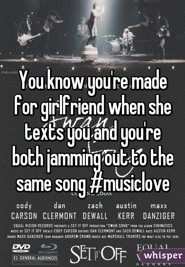 You know you're made for girlfriend when she texts you and you're both jamming out to the same song #musiclove