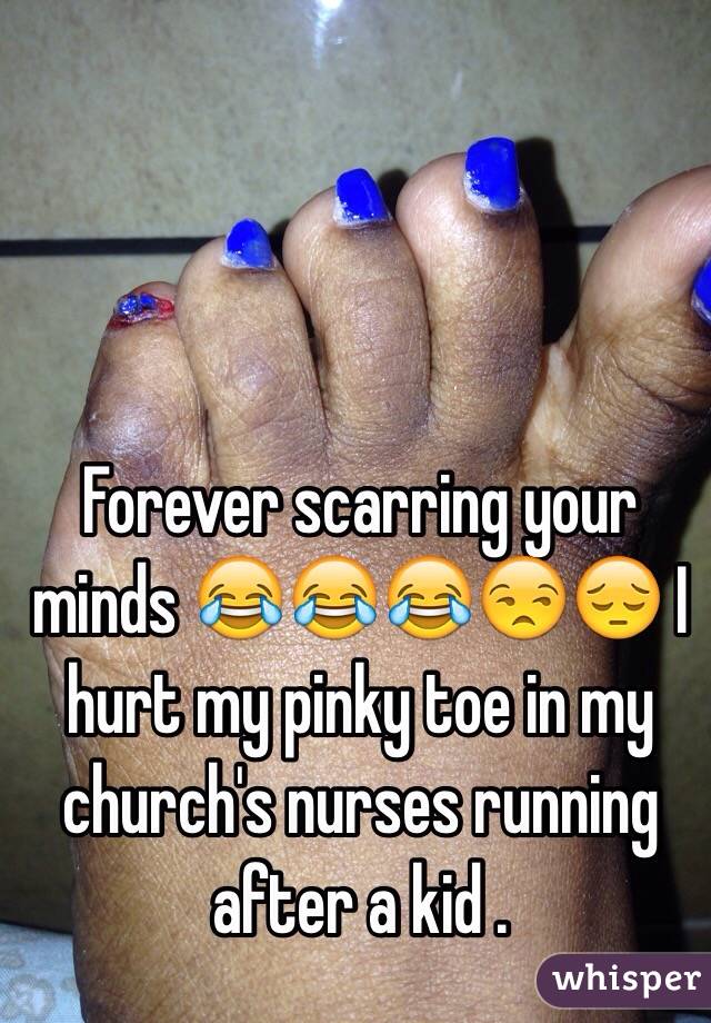 Forever scarring your minds 😂😂😂😒😔 I hurt my pinky toe in my church's nurses running after a kid .