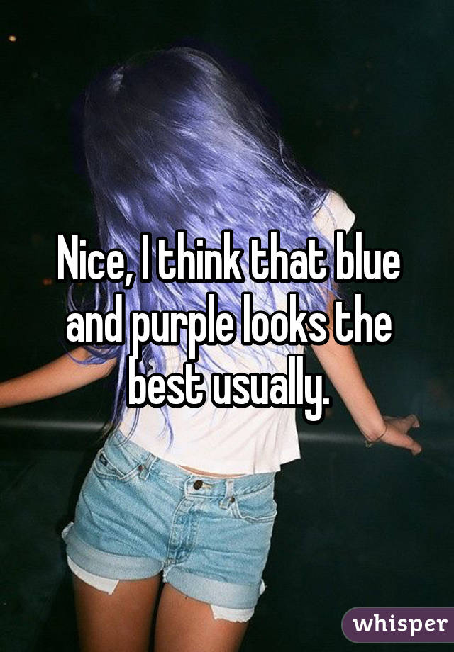 Nice, I think that blue and purple looks the best usually.