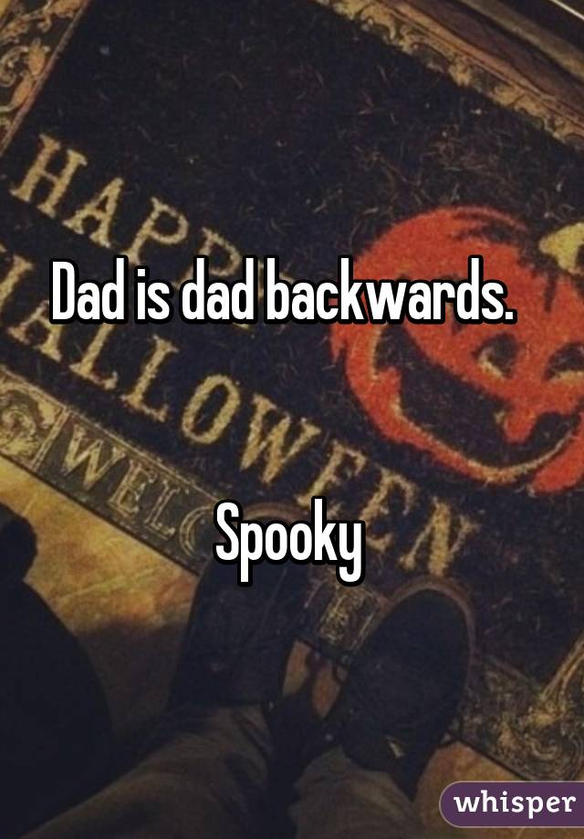 Dad is dad backwards.  


Spooky 