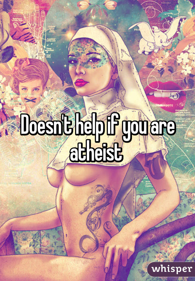 Doesn't help if you are atheist 