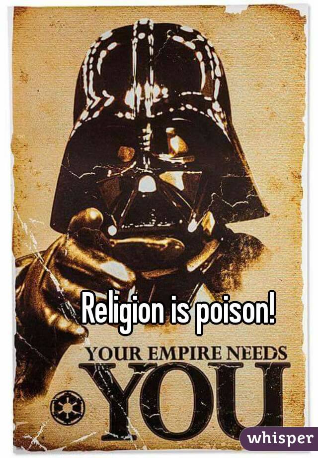 Religion is poison!  