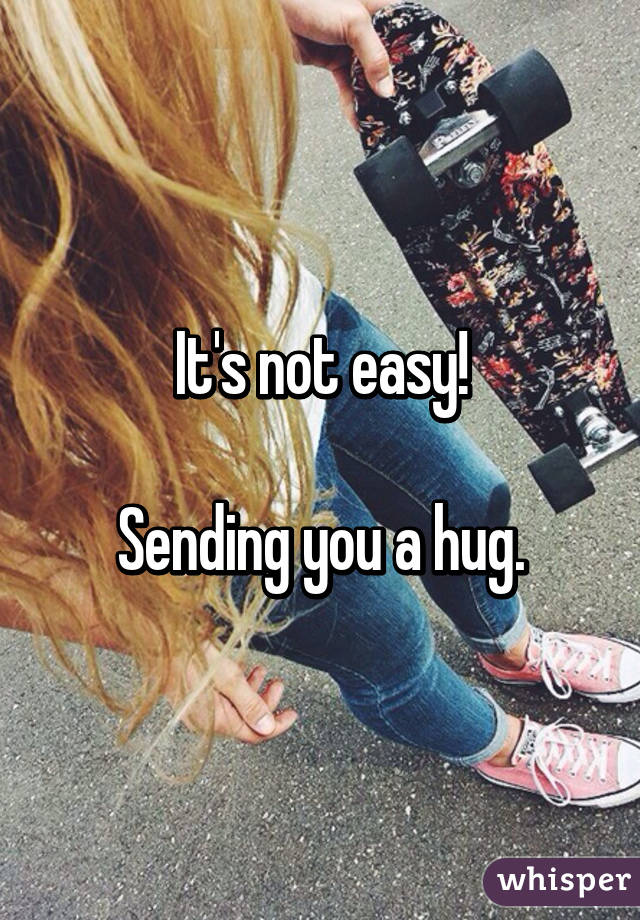 It's not easy!

Sending you a hug.