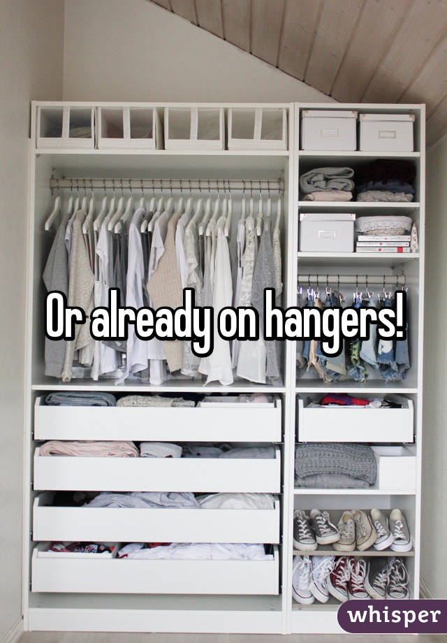 Or already on hangers!