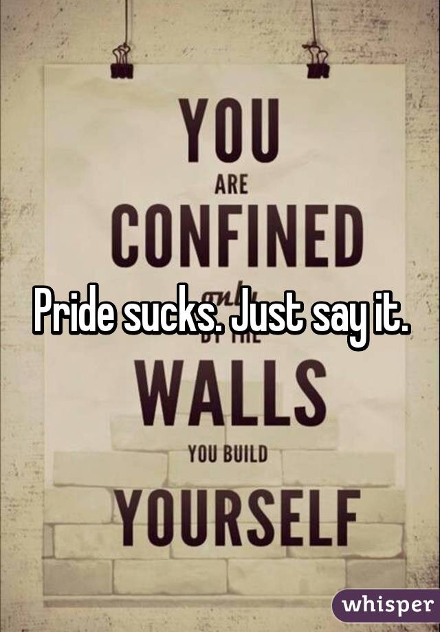 Pride sucks. Just say it.