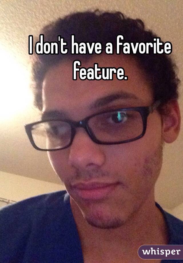 I don't have a favorite feature. 