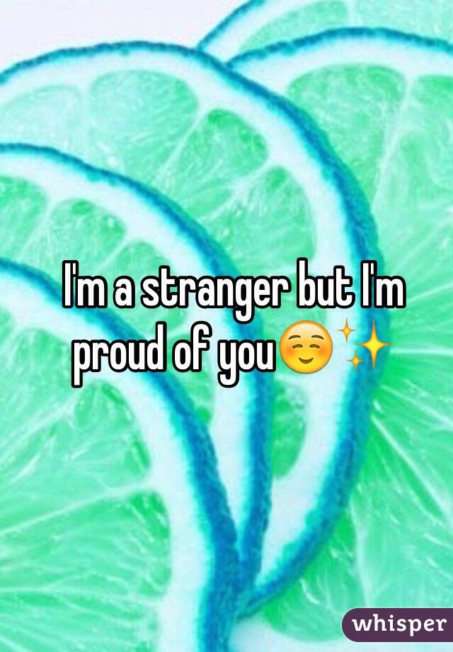 I'm a stranger but I'm proud of you☺️✨