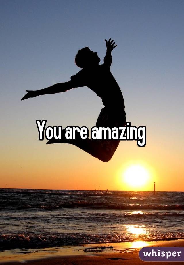 You are amazing 