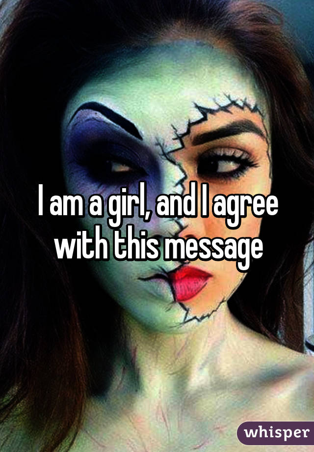 I am a girl, and I agree with this message