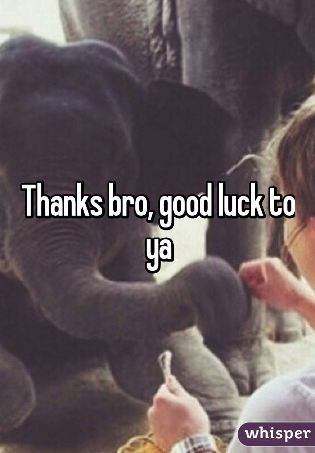 Thanks bro, good luck to ya