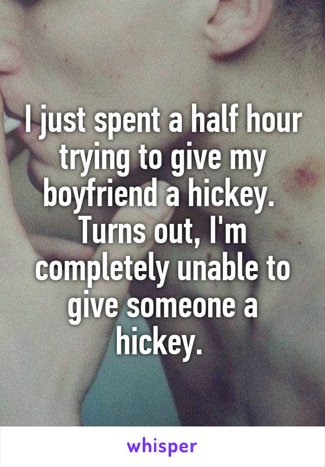 I just spent a half hour trying to give my boyfriend a hickey. 
Turns out, I'm completely unable to give someone a hickey. 