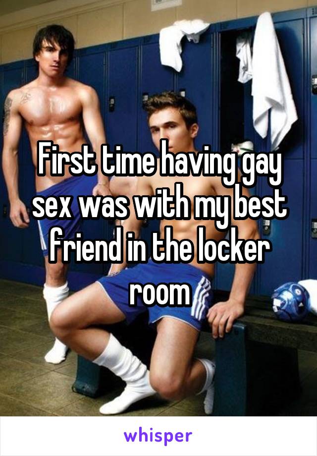 First time having gay sex was with my best friend in the locker room