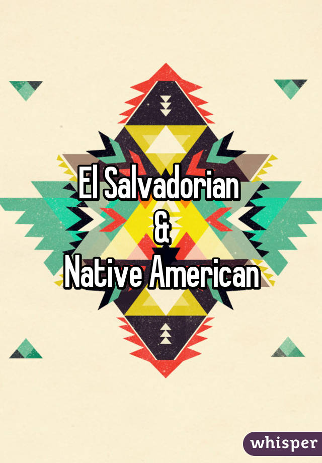 El Salvadorian 
&
Native American