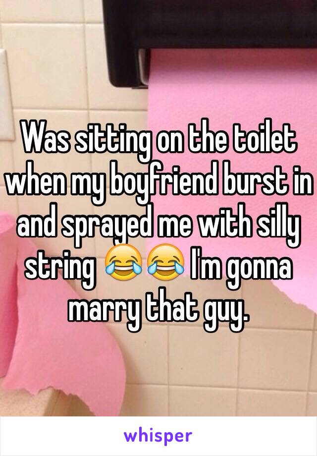 Was sitting on the toilet when my boyfriend burst in and sprayed me with silly string 😂😂 I'm gonna marry that guy.