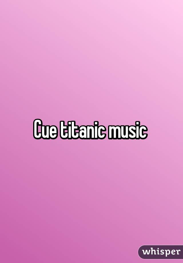 Cue titanic music 