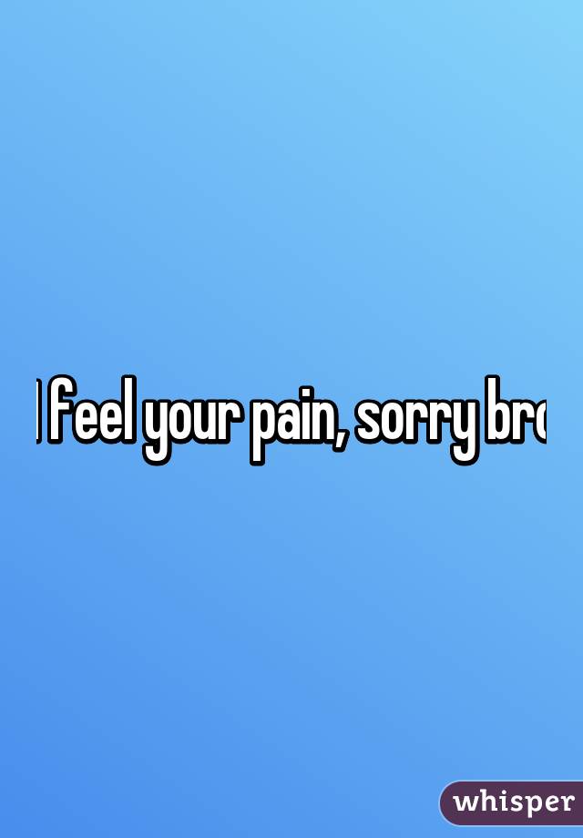 I feel your pain, sorry bro