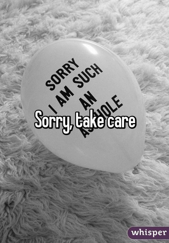Sorry, take care