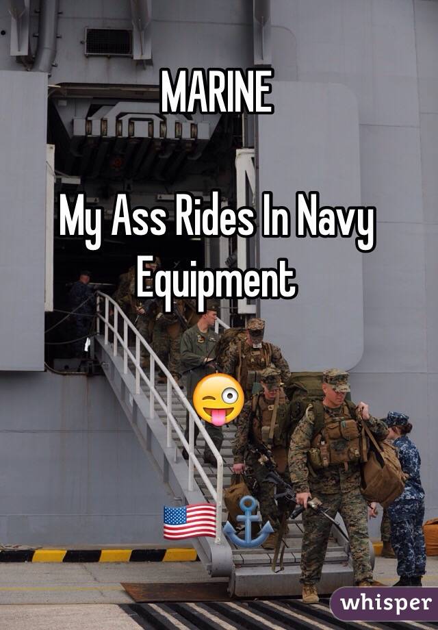 MARINE 

My Ass Rides In Navy Equipment

😜

🇺🇸⚓️