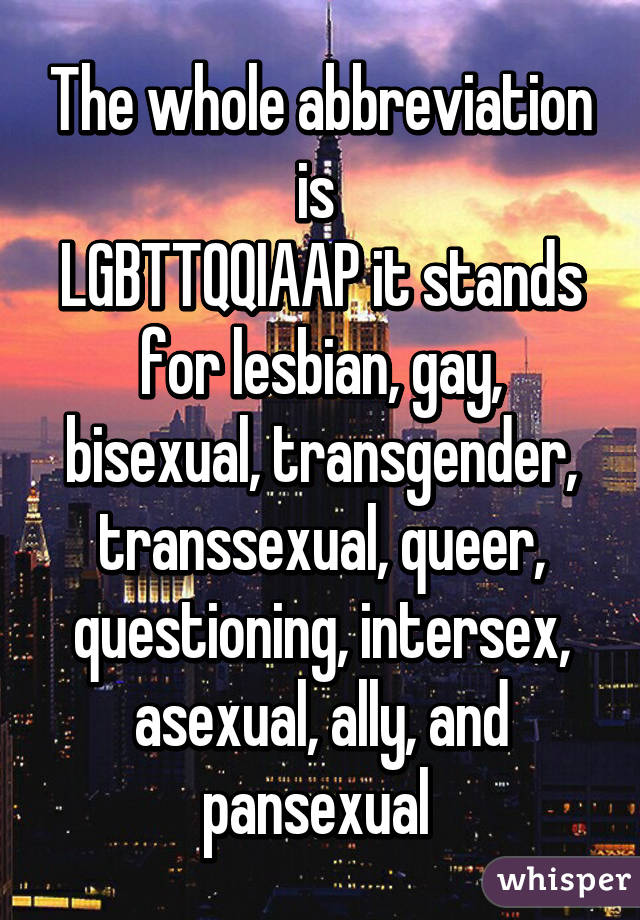 The whole abbreviation is 
LGBTTQQIAAP it stands for lesbian, gay, bisexual, transgender, transsexual, queer, questioning, intersex, asexual, ally, and pansexual 