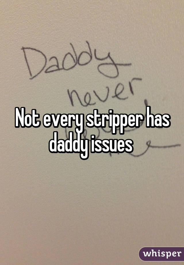 Not every stripper has daddy issues 
