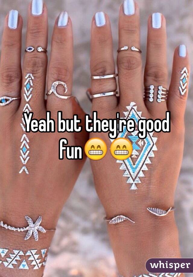 Yeah but they're good fun😁😁
