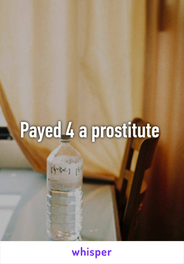 Payed 4 a prostitute 