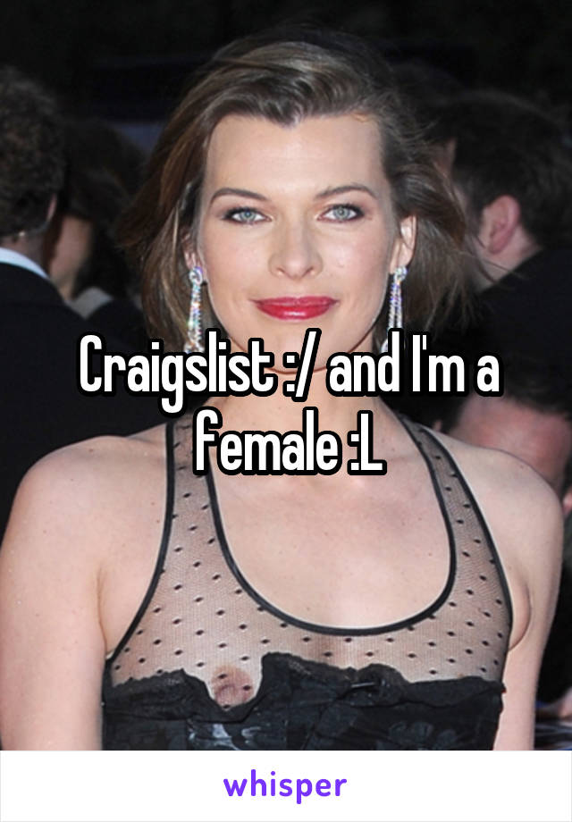 Craigslist :/ and I'm a female :L