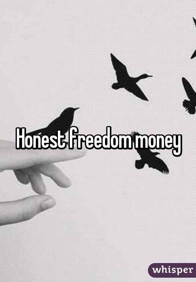 Honest freedom money