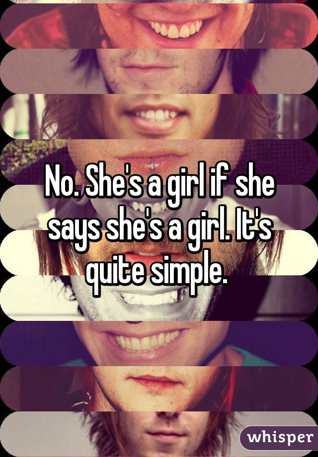 No. She's a girl if she says she's a girl. It's quite simple. 