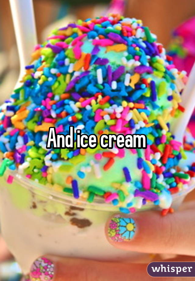 And ice cream 