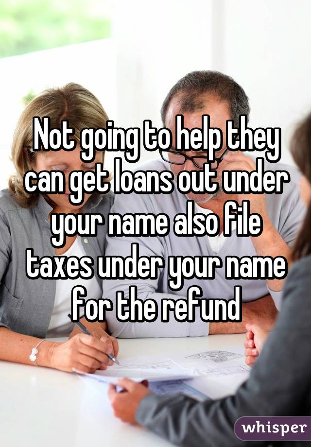 Not going to help they can get loans out under your name also file taxes under your name for the refund