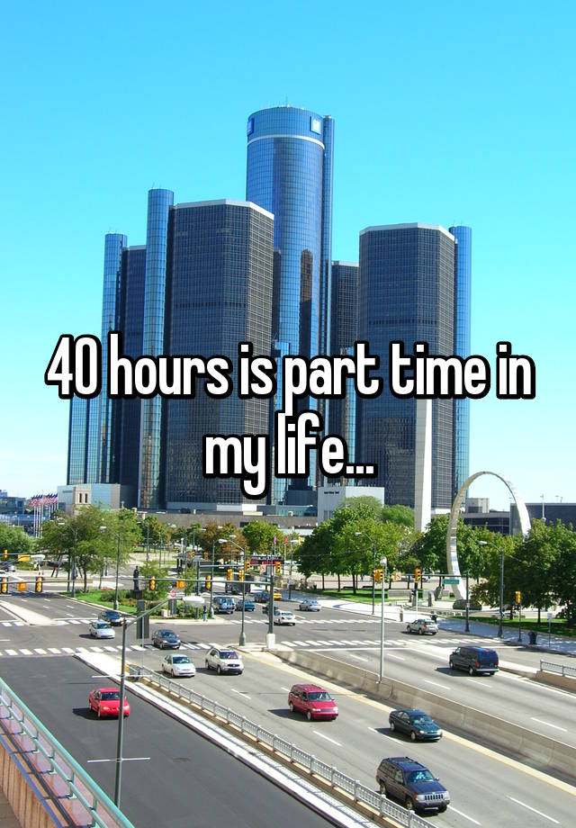 40-hours-is-part-time-in-my-life