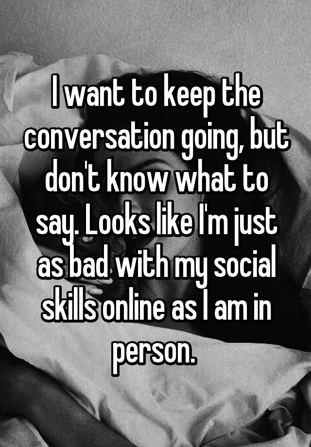 i-want-to-keep-the-conversation-going-but-don-t-know-what-to-say