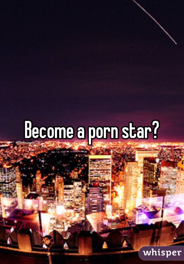 Become a porn star?