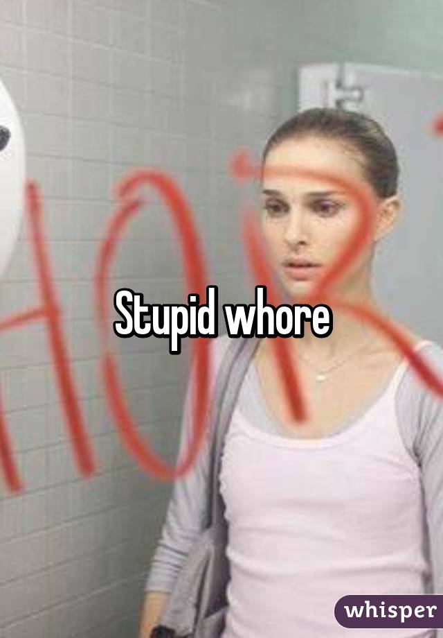 Stupid whore