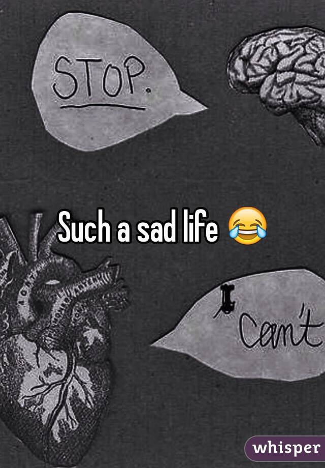 Such a sad life 😂