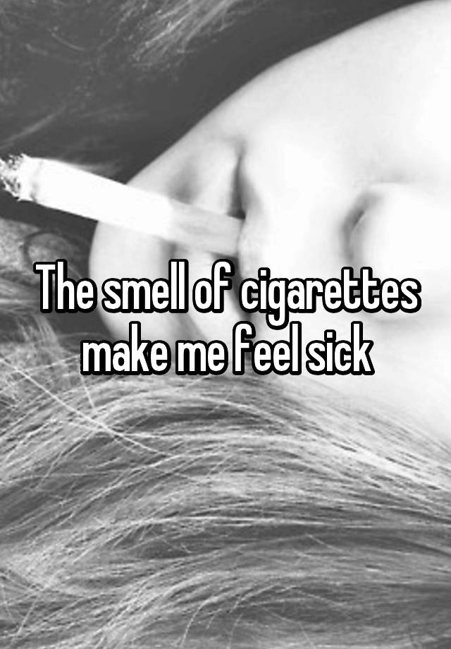 the-smell-of-cigarettes-make-me-feel-sick