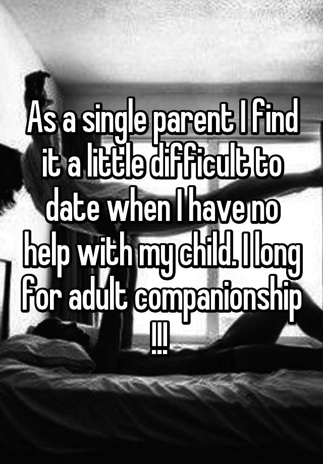 as-a-single-parent-i-find-it-a-little-difficult-to-date-when-i-have-no