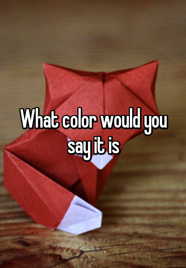 what-color-would-you-say-it-is