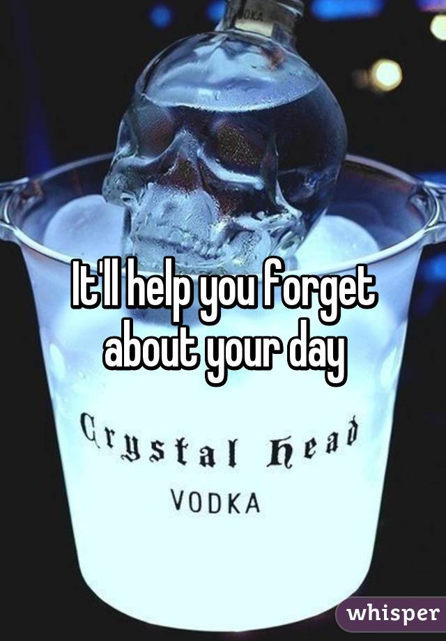 It'll help you forget about your day