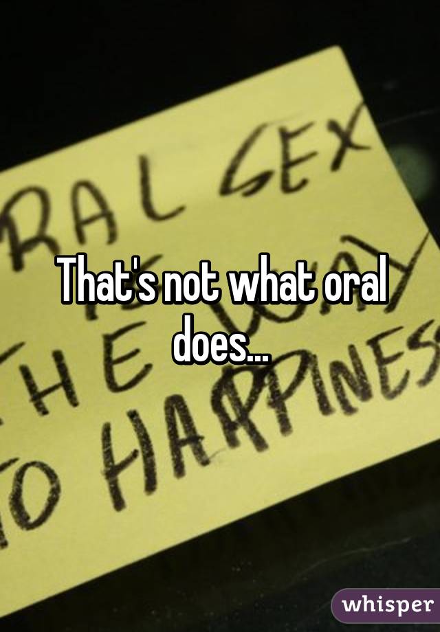 That's not what oral does...