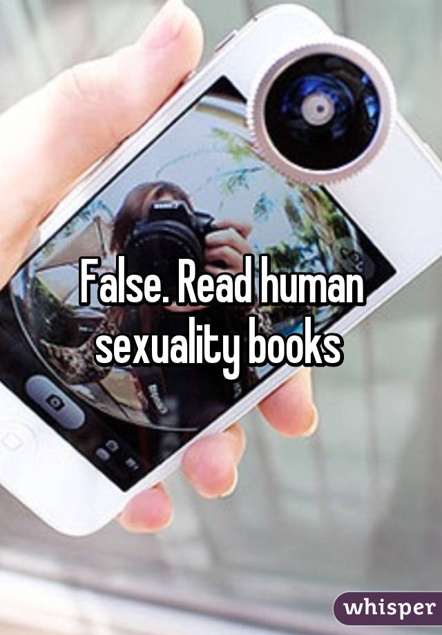 False. Read human sexuality books 