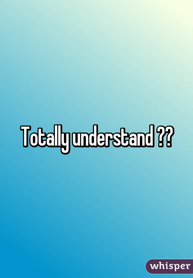 totally-understand