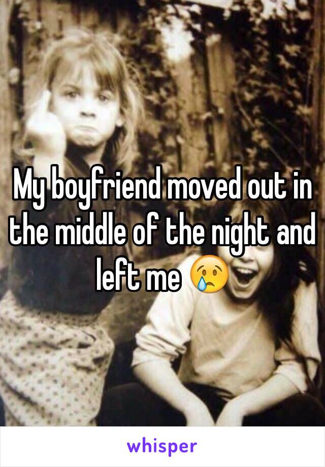 My boyfriend moved out in the middle of the night and left me 😢