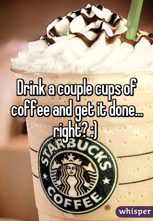 Drink a couple cups of coffee and get it done... right? :) 
