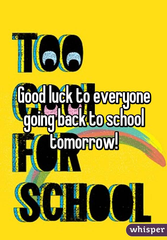 Good luck to everyone going back to school tomorrow!