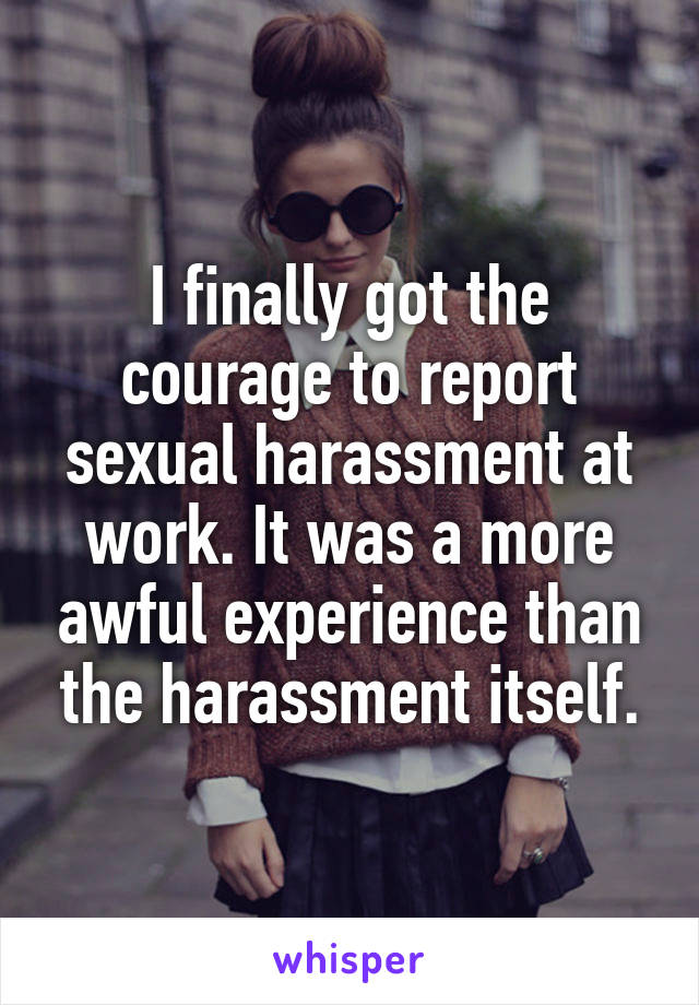 I finally got the courage to report sexual harassment at work. It was a more awful experience than the harassment itself.