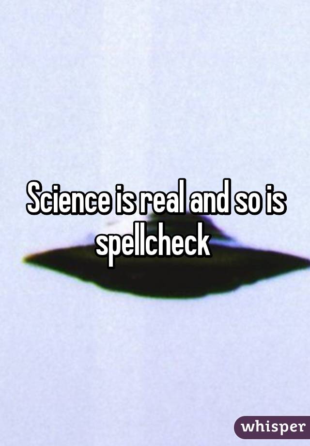 Science is real and so is spellcheck 