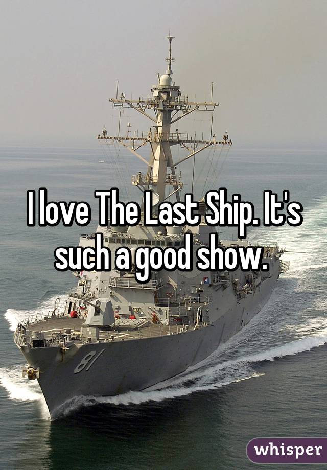 I love The Last Ship. It's such a good show. 